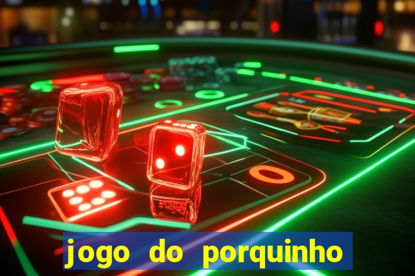 jogo do porquinho de ganhar dinheiro